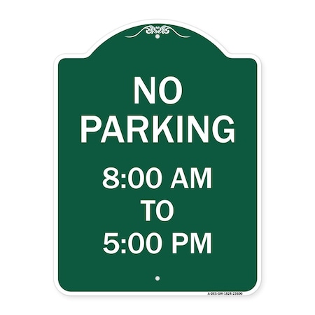 Signmission No Parking 8-00 Am to 5-00 Pm, Green & White Aluminum Architectural Sign, 18" x 24", GW-1824-23600 A-DES-GW-1824-23600